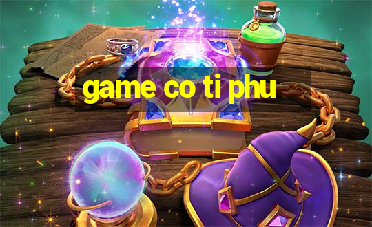 game co ti phu