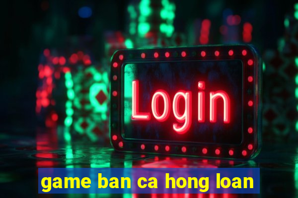 game ban ca hong loan