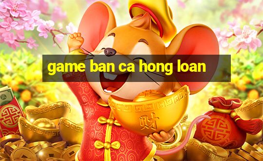 game ban ca hong loan