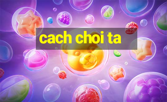 cach choi ta