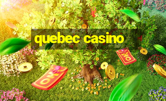 quebec casino