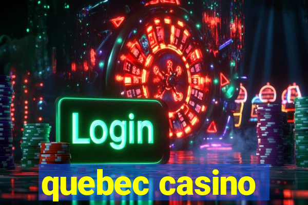 quebec casino