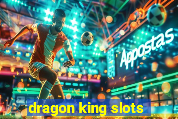 dragon king slots