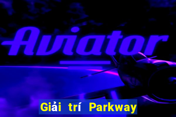 Giải trí Parkway trực tuyến