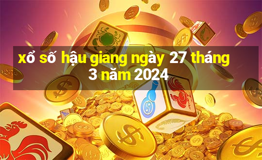 xổ số hậu giang ngày 27 tháng 3 năm 2024