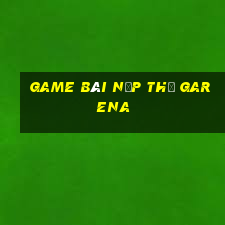 game bài nạp thẻ garena