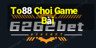 To88 Choi Game Bài