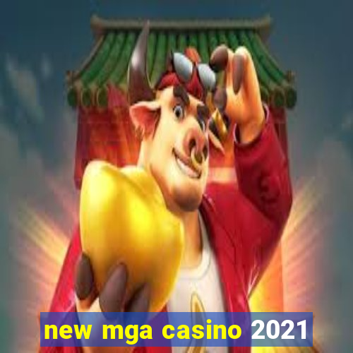 new mga casino 2021