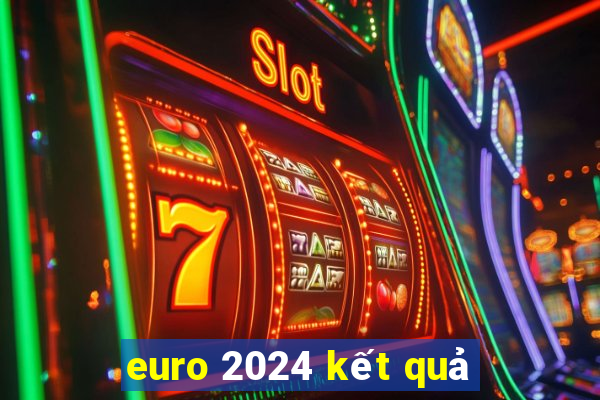 euro 2024 kết quả