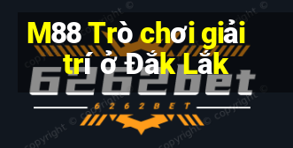 M88 Trò chơi giải trí ở Đắk Lắk