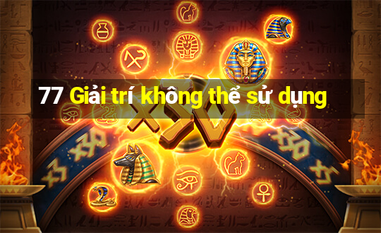 77 Giải trí không thể sử dụng