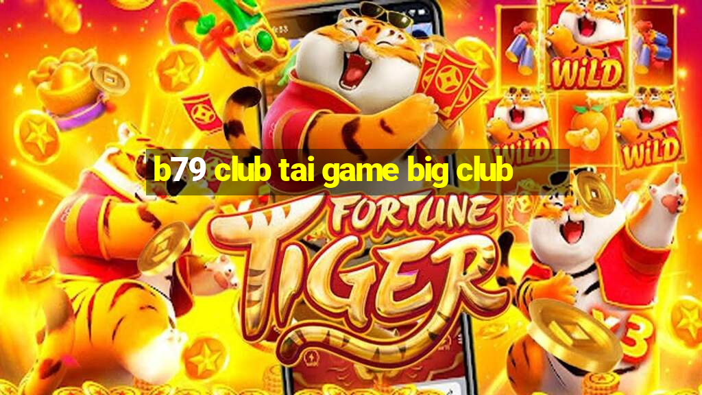 b79 club tai game big club