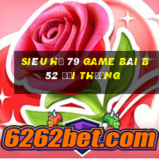 Siêu Hũ 79 Game Bài B52 Đổi Thưởng