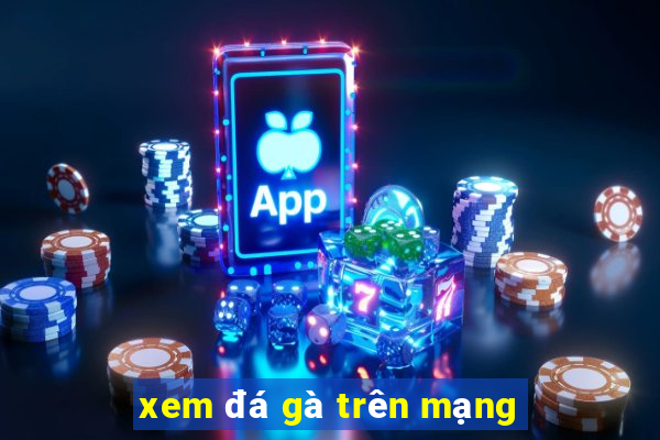 xem đá gà trên mạng