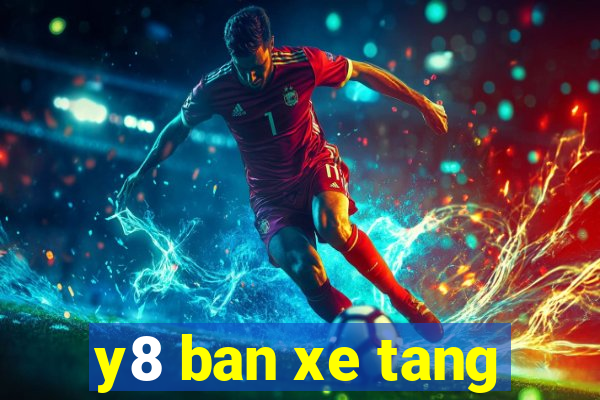 y8 ban xe tang