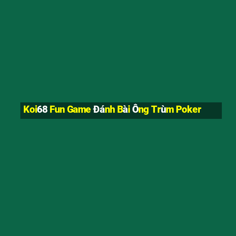 Koi68 Fun Game Đánh Bài Ông Trùm Poker