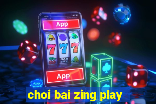 choi bai zing play