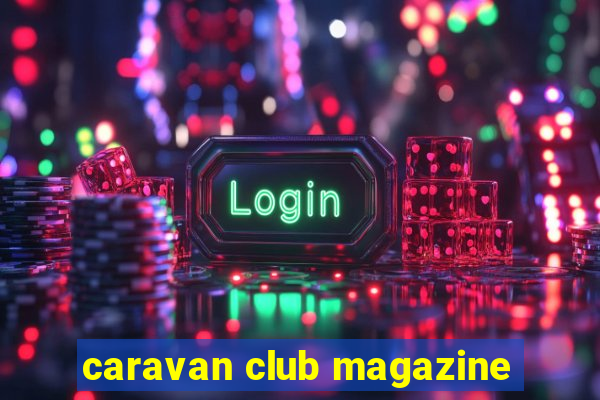 caravan club magazine