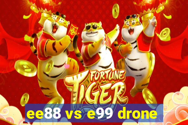 ee88 vs e99 drone