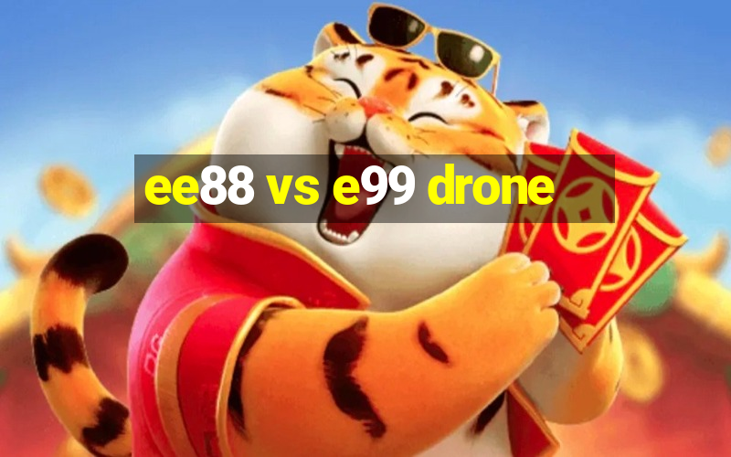 ee88 vs e99 drone