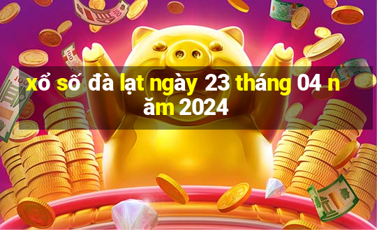 xổ số đà lạt ngày 23 tháng 04 năm 2024