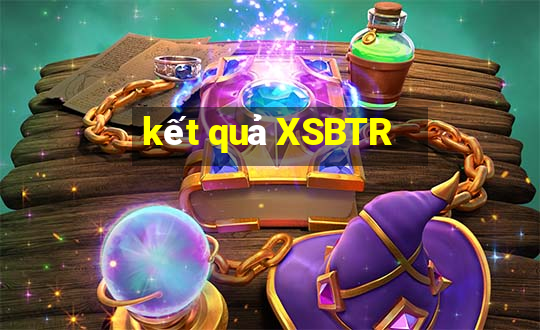 kết quả XSBTR