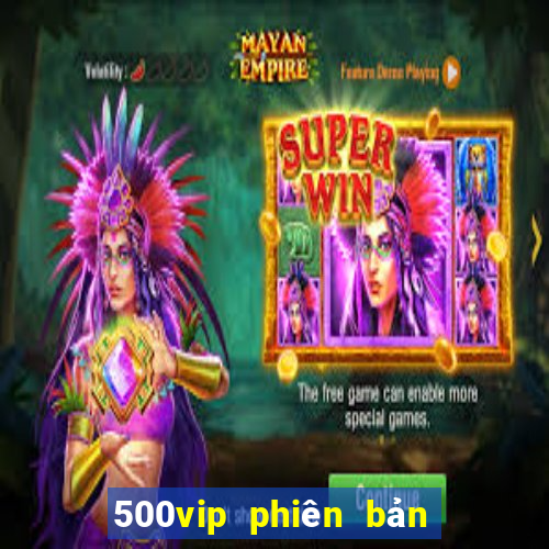 500vip phiên bản cũ đổ bộ