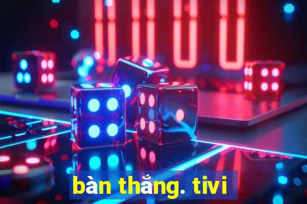 bàn thắng. tivi