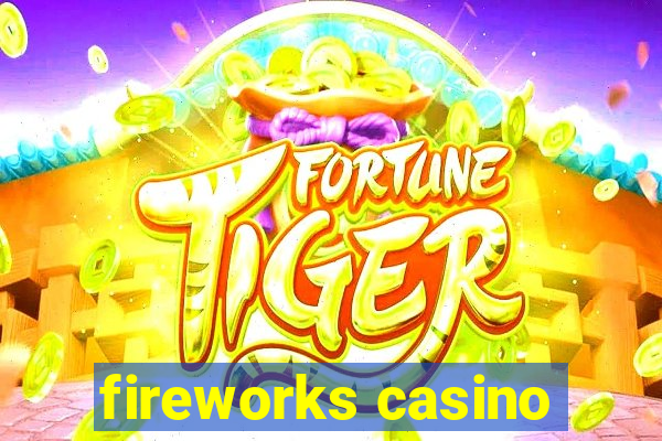 fireworks casino