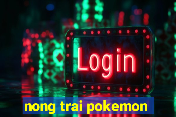 nong trai pokemon