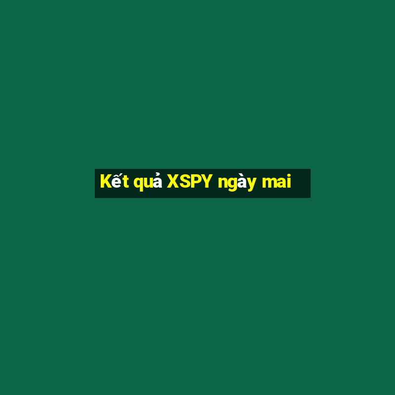 Kết quả XSPY ngày mai