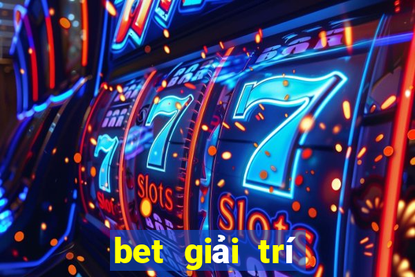 bet giải trí có uy tín cao