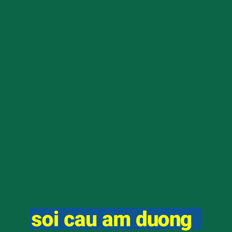 soi cau am duong