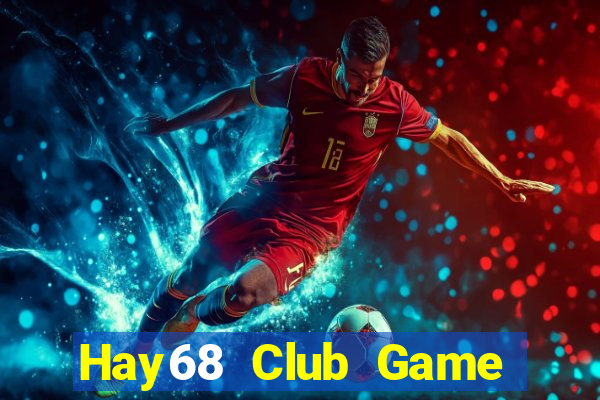 Hay68 Club Game Bài 88 Club Đổi Thưởng