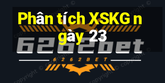 Phân tích XSKG ngày 23