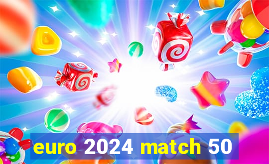 euro 2024 match 50