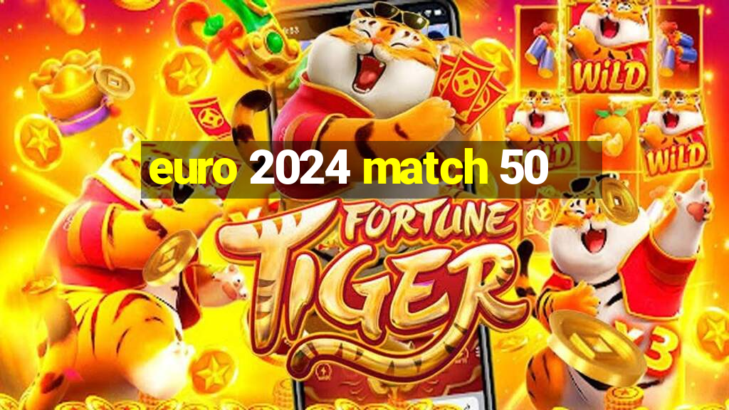 euro 2024 match 50