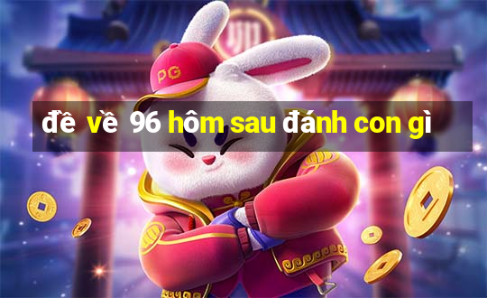 đề về 96 hôm sau đánh con gì