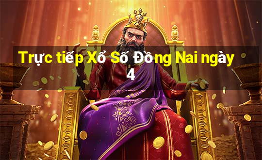 Trực tiếp Xổ Số Đồng Nai ngày 4