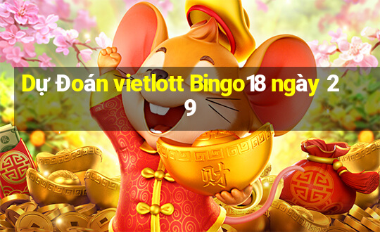 Dự Đoán vietlott Bingo18 ngày 29