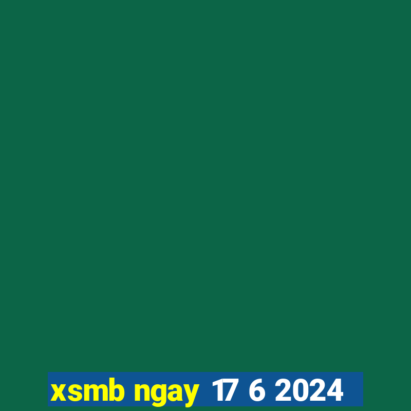 xsmb ngay 17 6 2024