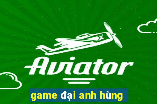 game đại anh hùng