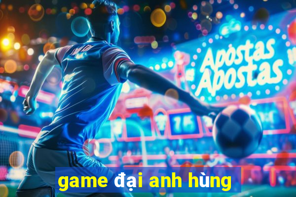 game đại anh hùng