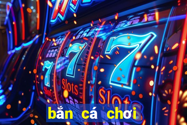 bắn cá chơi như thế nào