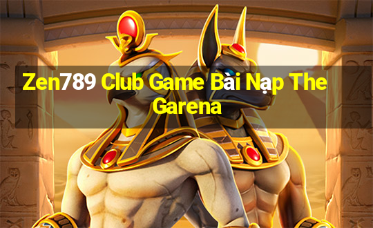 Zen789 Club Game Bài Nạp The Garena