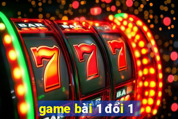 game bài 1 đổi 1