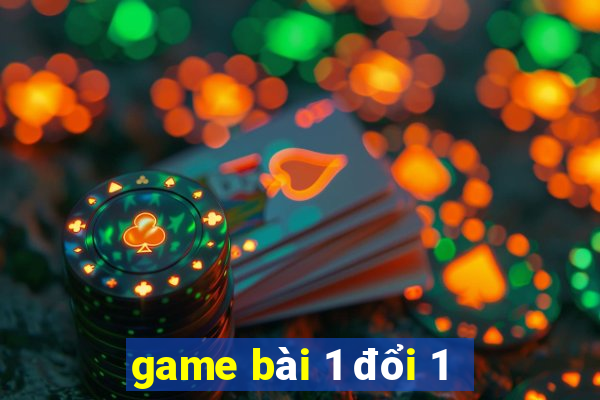 game bài 1 đổi 1