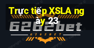 Trực tiếp XSLA ngày 23