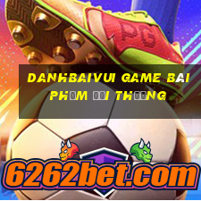 Danhbaivui Game Bài Phỏm Đổi Thưởng