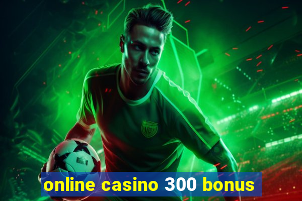 online casino 300 bonus